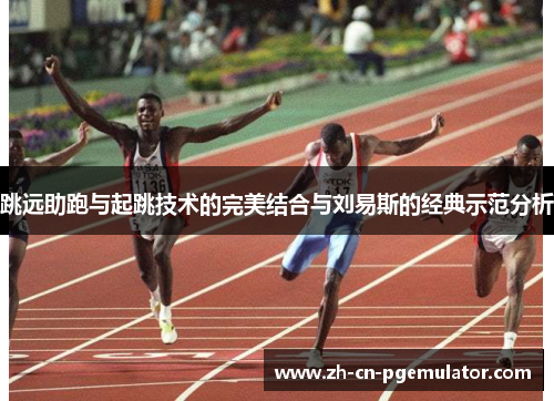 跳远助跑与起跳技术的完美结合与刘易斯的经典示范分析