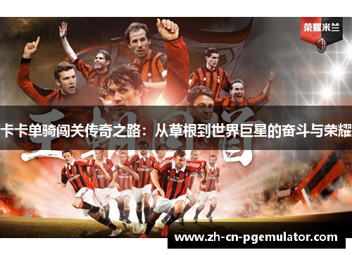 卡卡单骑闯关传奇之路：从草根到世界巨星的奋斗与荣耀