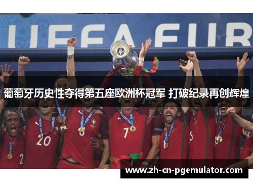 葡萄牙历史性夺得第五座欧洲杯冠军 打破纪录再创辉煌