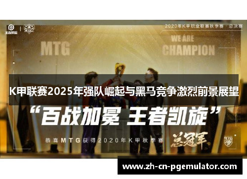 K甲联赛2025年强队崛起与黑马竞争激烈前景展望
