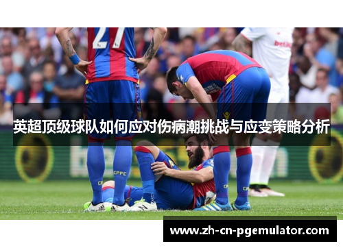 英超顶级球队如何应对伤病潮挑战与应变策略分析