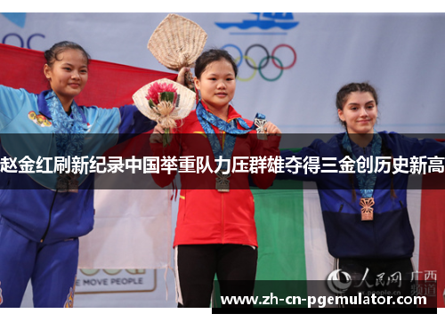 赵金红刷新纪录中国举重队力压群雄夺得三金创历史新高