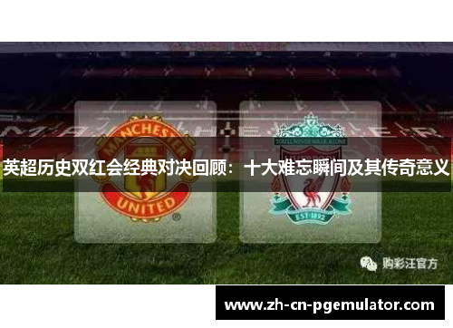 英超历史双红会经典对决回顾：十大难忘瞬间及其传奇意义
