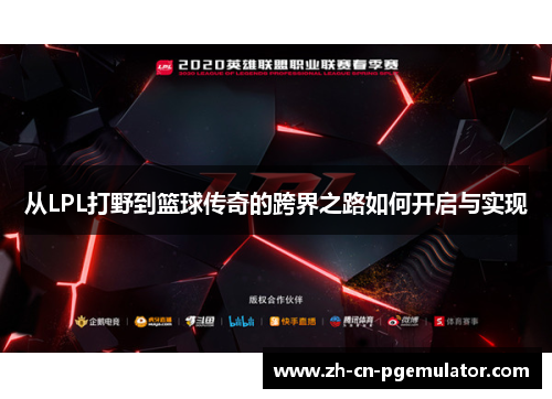 从LPL打野到篮球传奇的跨界之路如何开启与实现