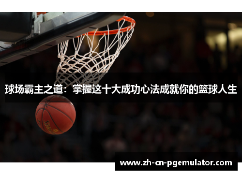 球场霸主之道：掌握这十大成功心法成就你的篮球人生