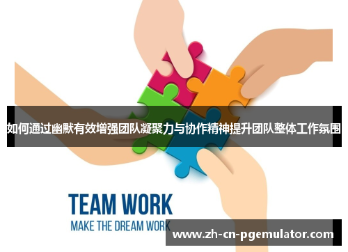 如何通过幽默有效增强团队凝聚力与协作精神提升团队整体工作氛围