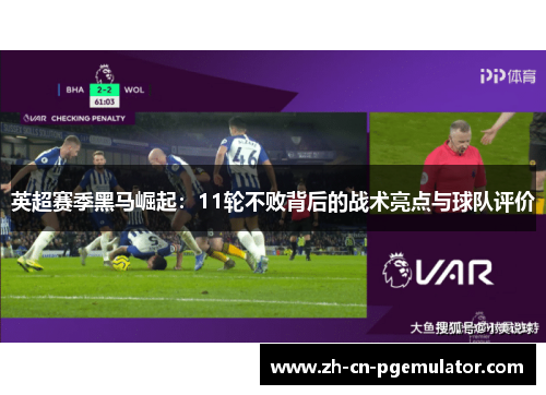 英超赛季黑马崛起：11轮不败背后的战术亮点与球队评价