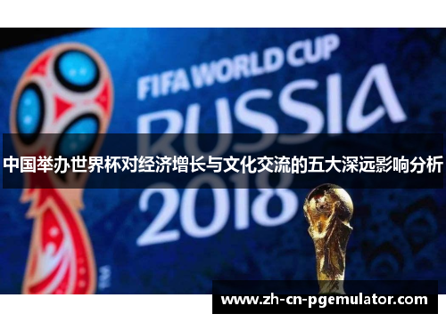 中国举办世界杯对经济增长与文化交流的五大深远影响分析