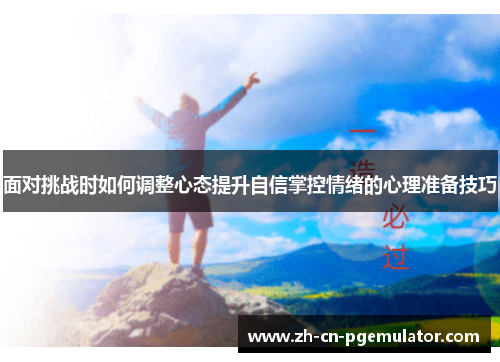 面对挑战时如何调整心态提升自信掌控情绪的心理准备技巧