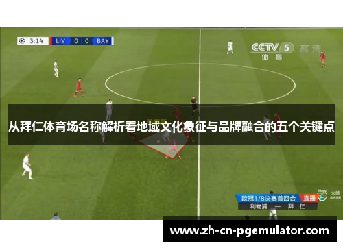 从拜仁体育场名称解析看地域文化象征与品牌融合的五个关键点