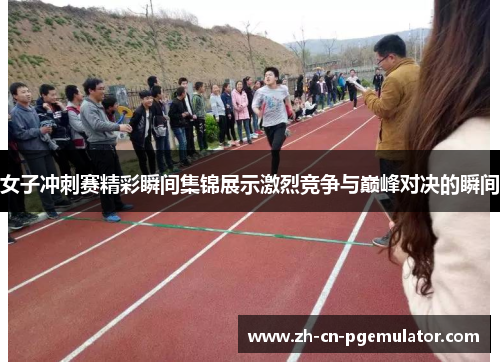 女子冲刺赛精彩瞬间集锦展示激烈竞争与巅峰对决的瞬间