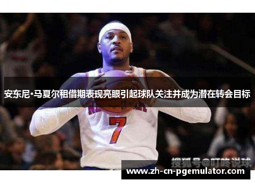 安东尼·马夏尔租借期表现亮眼引起球队关注并成为潜在转会目标